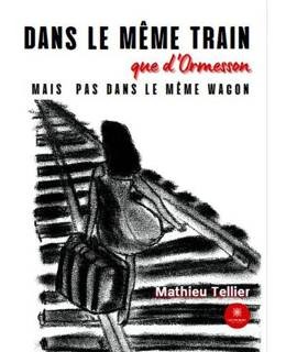 "Couverture du roman "Dans le même train que d’Ormesson" de Mathieu Tellier, roman historique au style littéraire affirmé"