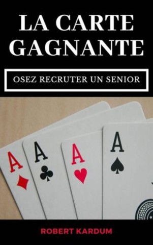 "Couverture du livre "La carte gagnante" de Robert Kardum, essai professionnel sur l’emploi et le recrutement des seniors"